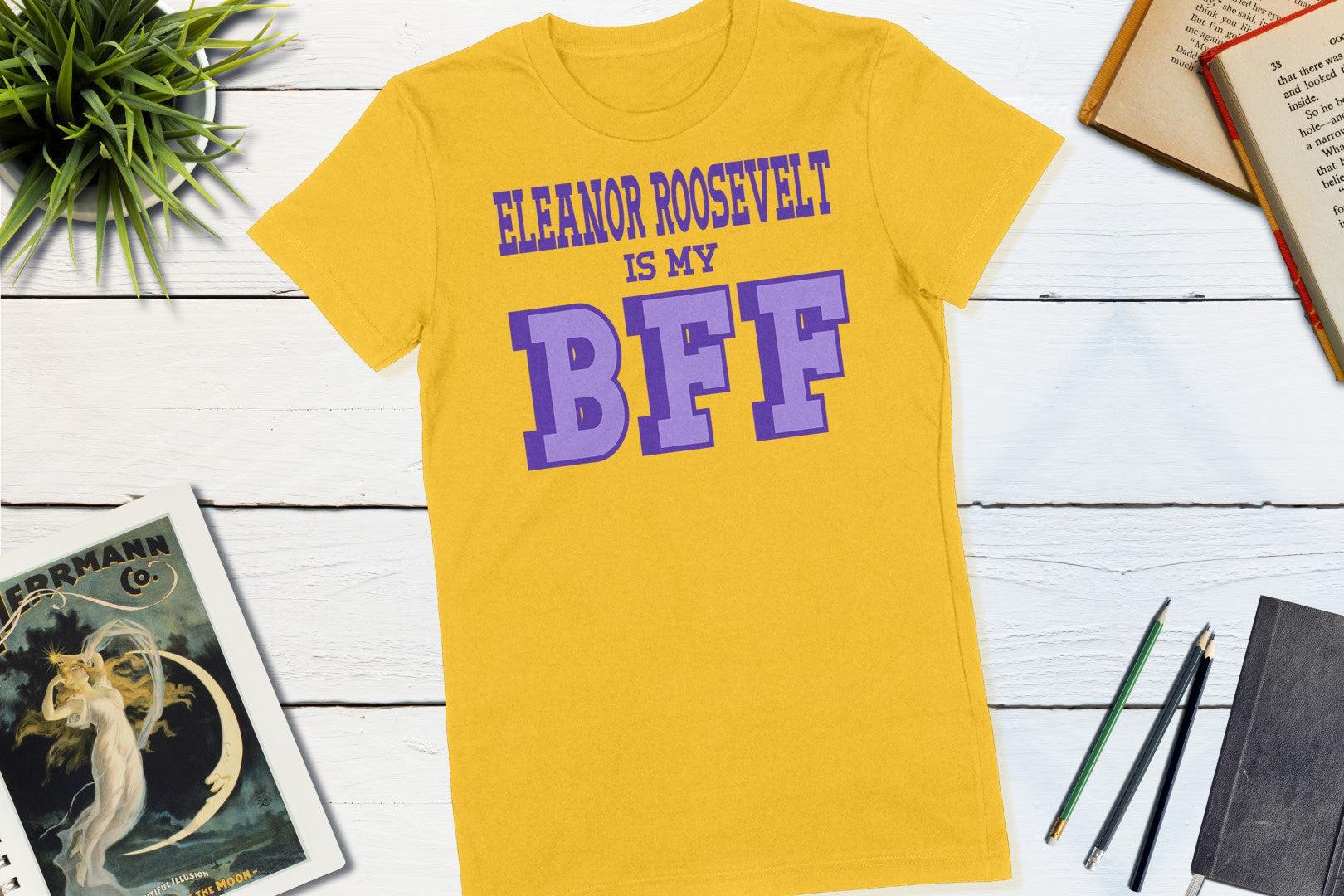 Great Women of History - Eleanor Roosevelt is my BFF-Women's T-shirt-Yesteeyear