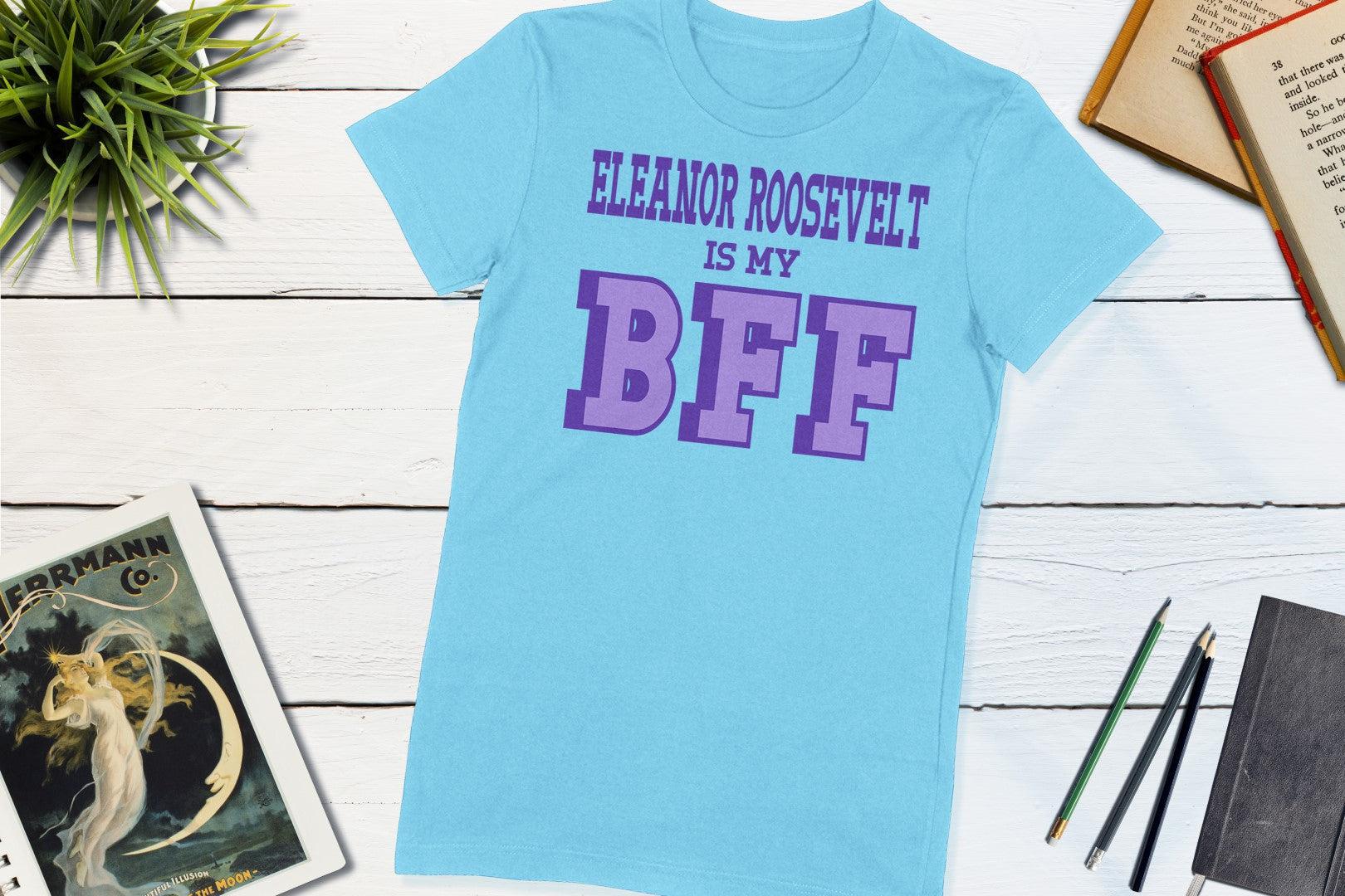 Great Women of History - Eleanor Roosevelt is my BFF-Women's T-shirt-Yesteeyear