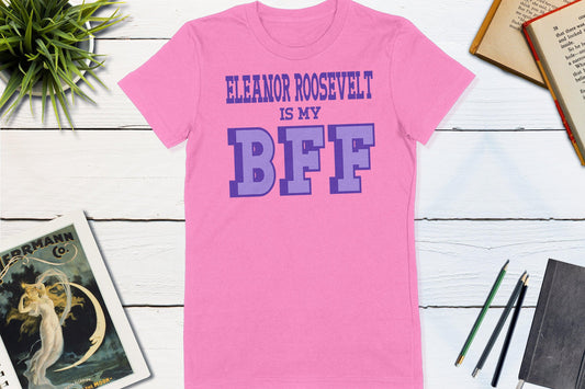 Great Women of History - Eleanor Roosevelt is my BFF-Women's T-shirt-Yesteeyear