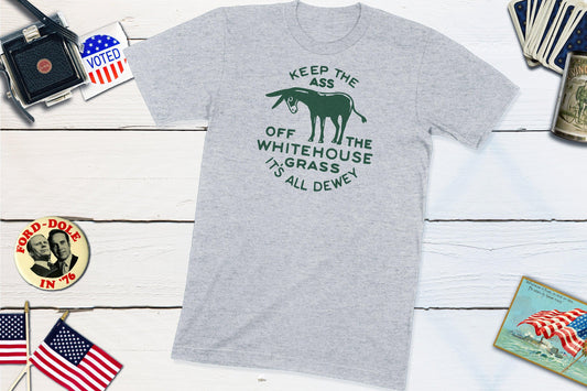 Keep The Ass Off The White House Grass It's All Dewey Vintage Campaign Button Shirt-Unisex T-shirt-Yesteeyear