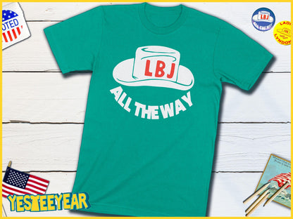 All The Way With LBJ Political Campaign Button For Lyndon B Johnson-Unisex T-shirt-Yesteeyear